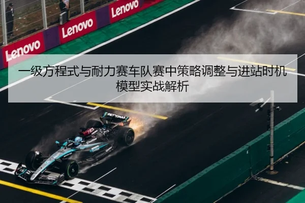 一级方程式与耐力赛车队赛中策略调整与进站时机模型实战解析